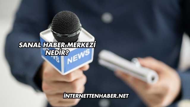 Sanal Haber Merkezi Nedir?