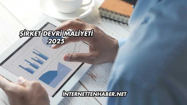 Şirket Devri Maliyeti 2025