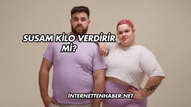 Susam Kilo Verdirir mi?