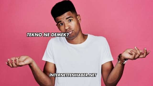 Tekno Ne Demek?