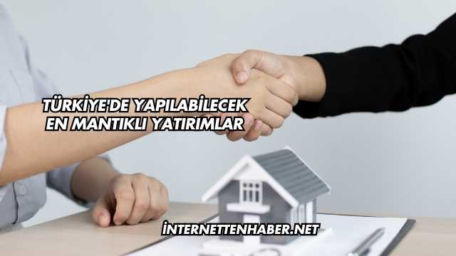Türkiye'de Yapılabilecek En Mantıklı Yatırımlar