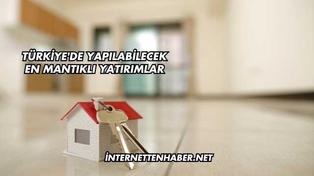 Türkiye'de Yapılabilecek En Mantıklı Yatırımlar