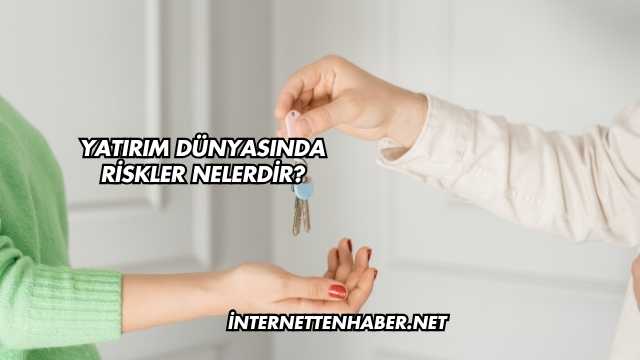 Yatırım Dünyasında Riskler Nelerdir?