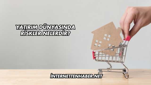 Yatırım Dünyasında Riskler Nelerdir?
