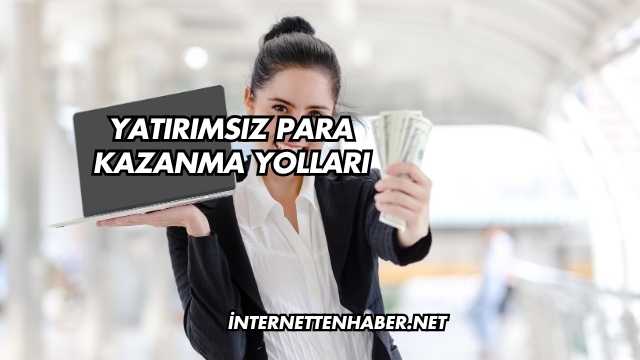 Yatırımsız Para Kazanma Yolları
