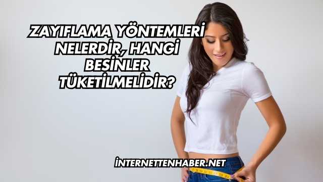 Zayıflama Yöntemleri Nelerdir, Hangi Besinler Tüketilmelidir?