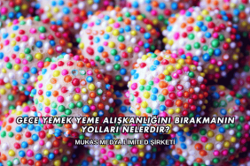 Gece Yemek Yeme Alışkanlığını Bırakmanın Yolları Nelerdir?