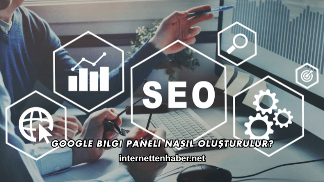 Google Bilgi Paneli Nasıl Oluşturulur?