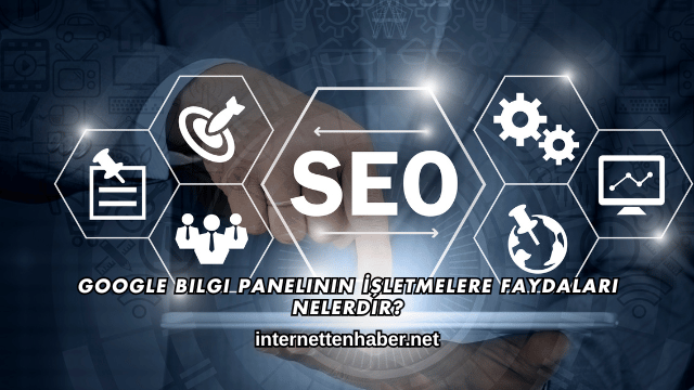 Google Bilgi Panelinin İşletmelere Faydaları Nelerdir?