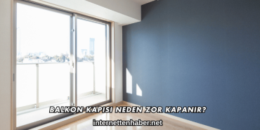 Balkon Kapısı Neden Zor Kapanır?