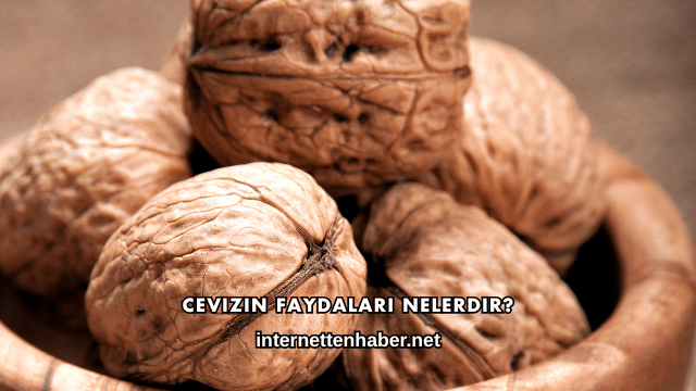 Cevizin Faydaları Nelerdir?
