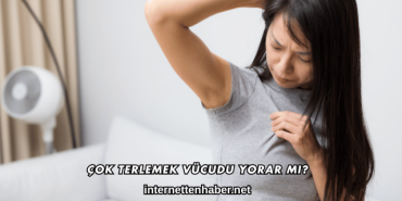 Çok Terlemek Vücudu Yorar mı?