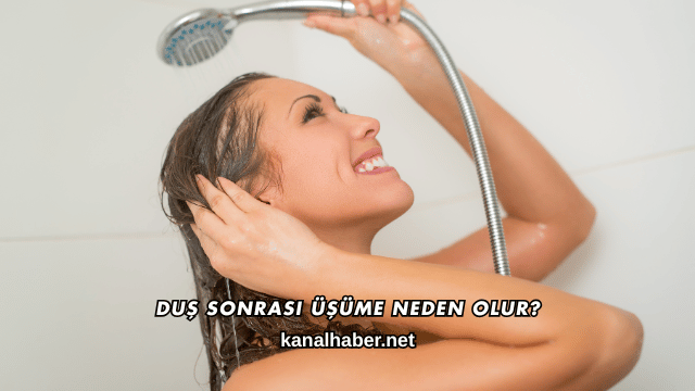 Duş Sonrası Üşüme Neden Olur?