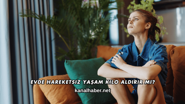 Evde Hareketsiz Yaşam Kilo Aldırır mı?
