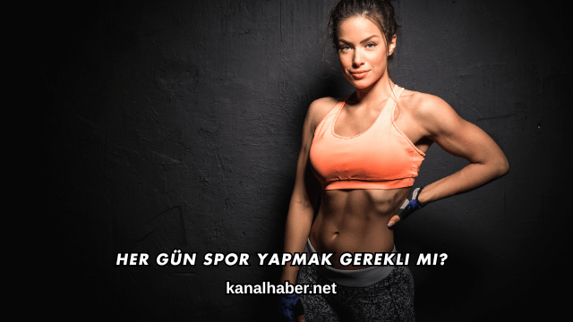 Her Gün Spor Yapmak Gerekli mi?