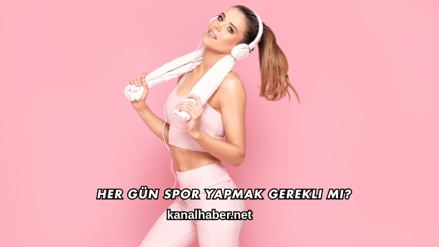Her Gün Spor Yapmak Gerekli mi?