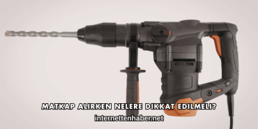 Matkap Alırken Nelere Dikkat Edilmeli?