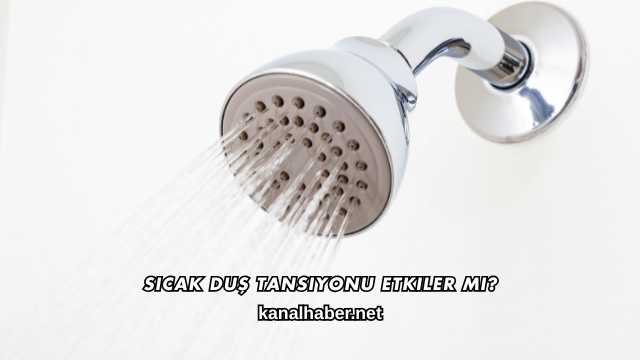 Sıcak Duş Tansiyonu Etkiler mi?